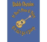 Ukulele Obsession It Don't Mean A Thing If It Ain't Got 4 Strings: Ukulele Uke Tab Chords Blank Ukulele Tab Sheet / Journal To Write And Compose Songs