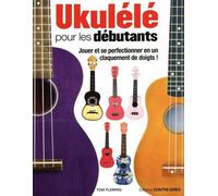 Ukulélé pour les débutants Apprendre rapidement les bases pour bien en jouer en quelques semaines ! - Tom Fleming - Contre-Dires - broché - Guide