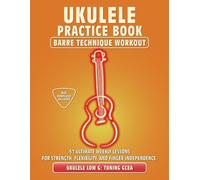 Ukulele Practice Book. Barre Technique Workout.: UKULELE LOW G TUNING GCEA. 51 Ultimate Weekly Lessons for Strength, Flexibility, and Finger ... Tabs and Notes. MIDI Download Included.