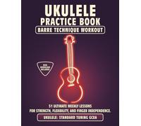 Ukulele Practice Book. Barre Technique Workout.: UKULELE STANDARD TUNING GCEA. 51 Ultimate Weekly Lessons for Strength, Flexibility, and Finger ... Tabs and Notes. MIDI Download Included.