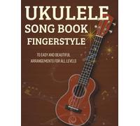 Ukulele Song Book Fingerstyle: 70 Easy and Beautiful Arrangements for All Levels