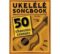 Ukulélé Songbook: 50 chansons connues pour ukulélé en do