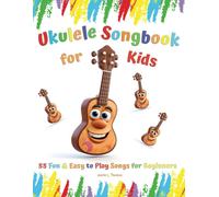 Ukulele Songbook For Kids: 55 Fun & Easy To Play Songs For Beginners (Book Contains: Sheet Music, Tabs, Chords, Lyrics)