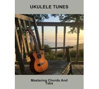 Ukulele Tunes: Mastering Chords And Tabs
