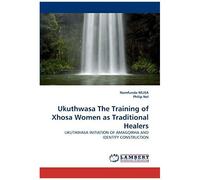 Ukuthwasa The Training Of Xhosa Women As Traditional Healers
