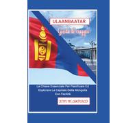 ULAANBAATAR GUIDA DI VIAGGIO: La Chiave Essenziale Per Pianificare Ed Esplorare La Capitale Della Mongolia Con Facilità