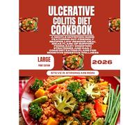 Ulcerative Colitis Diet Cookbook 2026: A Gentle Nutrition Guide Featuring Gut-Friendly Recipes, Low-Residue Meal Ideas, Flare-Up Support Foods, Easy ... Eating Plans for Sensitive Digestive Wellness