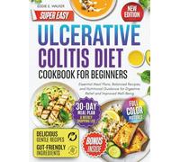 Ulcerative Colitis Diet Cookbook for Beginners: Essential Meal Plans, Balanced Recipes, and Nutritional Guidance for Digestive Relief and Improved Well-Being