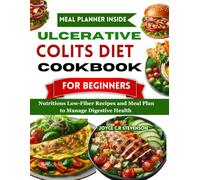 ULCERATIVE COLITIS DIET COOKBOOK FOR BEGINNERS: Nutritious Low-Fiber Recipes and Meal Plan to Improve Digestive Health