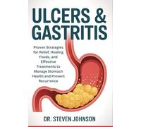 Ulcers & Gastritis: Proven Strategies for Relief, Healing Foods, and Effective Treatments to Manage Stomach Health and Prevent Recurrence