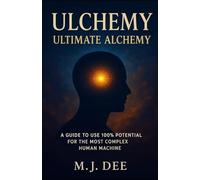 Ulchemy: Ultimate Alchemy: A Guide to Use 100% Potential for the Most Complex Human Machine