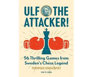 Ulf - the Attacker: 56 Thrilling Games from Sweden’s Chess Legend