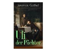 Uli Der Pächter: Ein Bildungsroman Des Autors Von Die Schwarze Spinne, Uli Der Knecht Und Michels Brautschau