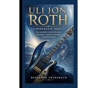 ULI JON ROTH: BIOGRAFIE 2026 Die unerzählte Geschichte einer Scorpions-Legende und eines Gitarrenvirtuosen