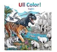 Ull Color! | Black and White Coloring Book with 117 Amazing Eagles Drawings: Relax and Awaken your Creativity. Improve Your Attention and Concentration.