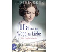 Ulla und die Wege der Liebe: Eine Familie in Berlin