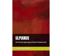 ULPIANUS: The Life and Legal Legacy of Rome's Greatest Jurist