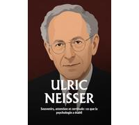Ulric Neisser: Souvenirs, attention et certitude : ce que la psychologie a établi