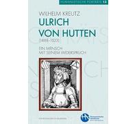 Ulrich von Hutten (1488-1523): Ein Mensch mit seinem Widerspruch