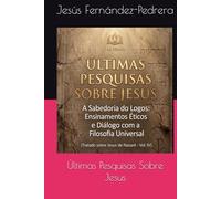 Últimas Pesquisas Sobre Jesus: A Sabedoria do Logos: Ensinamentos Éticos e Diálogo com a Filosofia Universal. Tratado sobre Jesus de Nazaré - Vol. IV