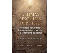 Últimas Pesquisas Sobre Jesus. Identidade e Divindade: A Autorrevelação do Messias e o Testemunho das Fontes. Tratado sobre Jesus de Nazaré - Vol. II