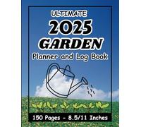 Ultimate 2025 Garden Planner and Log Book: A Complete Gardening Journal to Plan, Track, and Organize Planting, Watering, Fertilizing & Harvesting