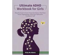 Ultimate ADHD Workbook for Girls: How to Crush School, Tame Emotions, Find Your Focus Superpower & Be Your Awesome Confident Self (Ages 10 - 18)