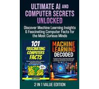 Ultimate AI and Computer Secrets Unlocked: Discover Machine Learning Insights & Fascinating Computer Facts for the Most Curious Minds