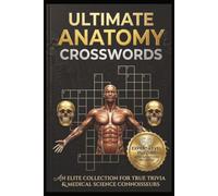 Ultimate Anatomy Crossword Puzzles: 60 Hard & Challenging Brain Teasers for Adults An Expert-Level Medical & Human Biology Puzzle Book with Full Solutions Included