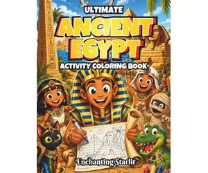 Ultimate Ancient Egypt Activity & Coloring Book for Kids Ages 6-12: Discover Pharaohs, Pyramids, Mummies, Temples and Daily Life Through Coloring, Facts, Word Search, Mazes and Activities