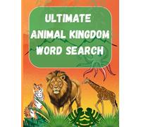 ULTIMATE ANIMAL KINGDOM WORD SEARCH: 25 pages Fun Animal Puzzles for Kids, Teens & Adults