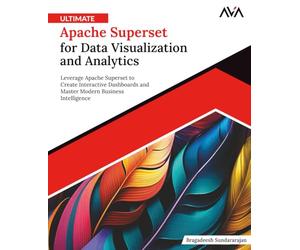 Ultimate Apache Superset for Data Visualization and Analytics: Leverage Apache Superset to Create Interactive Dashboards and Master Modern Business Intelligence (English Edition)