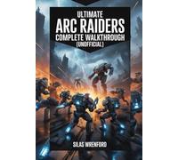 Ultimate ARC Raiders Complete Walkthrough [Unofficial]: Unlock the Strategies to Dominating PvPvE Combat, Tips, Extraction Tactics, Crafting, and Solo/Team Play in 2025
