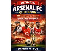 Ultimate Arsenal FC Quiz Book: 1000 Questions for True Gooners About the History, Legends, Records and Greatest Moments of Arsenal Football Club - ... the Invincibles and the Modern Arteta Era