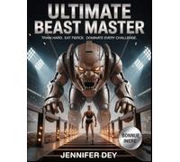 Ultimate Beast Master: Unleash the Power Within: Train Hard. Eat Fierce. Dominate Every Challenge.