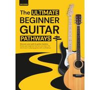 Ultimate Beginner Guitar Pathways: The Complete Step-by-Step Guitar Book for Beginners - Learn Chords, Strumming & Songs with Clear Color Graphics + 100 Free Resources