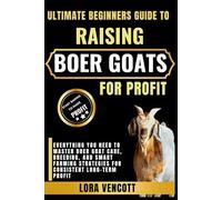 ULTIMATE BEGINNERS GUIDE TO RAISING BOER GOATS FOR PROFIT: Everything You Need to Master Boer Goat Care, Breeding, and Smart Farming Strategies for Consistent Long-Term Profit