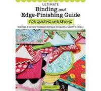 Ultimate Binding and Edge-Finishing Guide for Quilting and Sewing: More Than 16 Different Techniques from Basic to Scalloped, Scrappy to Chenille
