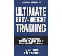 Ultimate Body-weight Training: Over 70 Follow Along Workouts for Travel, Hotel or Home using ZERO Equipment