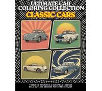 Ultimate Car Coloring Collection Classic Cars: Vintage American & European Legends in Bold Clean Line Art. Stress Relief and Relaxation. Colouring Pages For Kids, Teens, Adults
