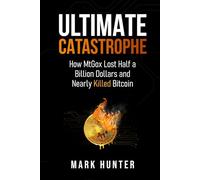 Ultimate Catastrophe: How MtGox Lost Half a Billion Dollars and Nearly Killed Bitcoin
