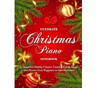 ULTIMATE CHRISTMAS PIANO SONGBOOK: 57 Beautiful Holiday Classics Timeless Carols Songs and Hymns from Beginners to Intermediates
