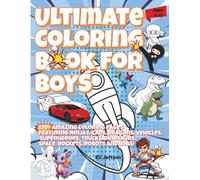 Ultimate Coloring Book for Boys 4-10: 120+ Amazing Coloring Pages featuring Ninjas, Cars, Dragons, Vehicles, Superheroes, Trucks, Dinosaurs, Space, Rockets, Robots and Jobs!