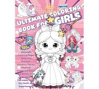 Ultimate Coloring Book for Girls 4-10: 120+ Awesome Coloring Pages featuring Princess, Unicorns, Fairies, Mystical Creatures, Ballet and Dance, Cute ... Mermaids, Jobs, Girl Stuff, and Superheroes!