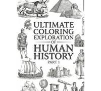 Ultimate Coloring Exploration of Human History - Part 1: Relaxing Educational Journey Activity Scenes from Ancient to Current Civilization for Kids, Teens, and Adults