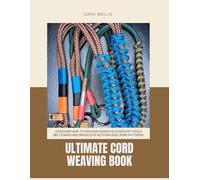 Ultimate Cord Weaving Book: Discover How to Fashion Essential Everyday Tools Belts Bags and Bracelets with Braided Rope Patterns