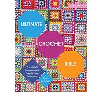Ultimate Crochet Bible: A Complete Reference With Step-by-Step Techniques