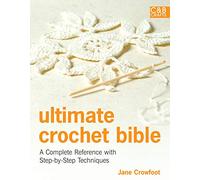 Ultimate Crochet Bible: A Complete Reference with Step-by-Step Techniques