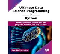 Ultimate Data Science Programming in Python: Master data science libraries with 300+ programs, 2 projects, and EDA GUI tools (English Edition)