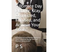 "Ultimate Day Planner: Stay Organized, Focused, and Achieve Your Goals": "A Practical and Inspiring Daily Organizer to Boost Productivity, Manage Tasks, and Maximize Success in 2024"